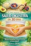 Cómo mejorar tu salud digestiva en 30 días: Programa práctico para reparar tu microbiota, eliminar la hinchazón y recuperar tu energía de forma natural