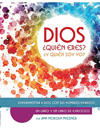 DIOS ¿Quién Esres? ¿Y Quién Soy Yo?: Experimentar a Dios con sus Nombres Hebreos (Spanish Edition)
