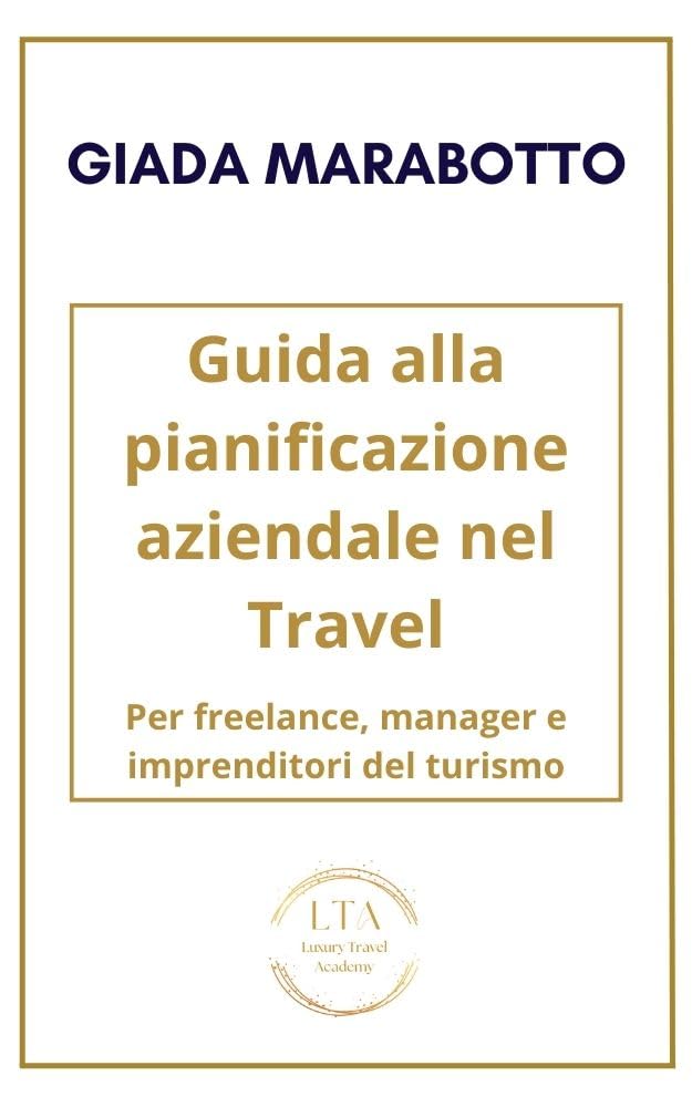 GUIDA ALLA PIANIFICAZIONE AZIENDALE PER FREELANCE, MANAGER E IMPRENDITORI DEL TURISMO: Dalla pianificazione alla crescita: metodi e visione per trasformare obiettivi in risultati duraturi