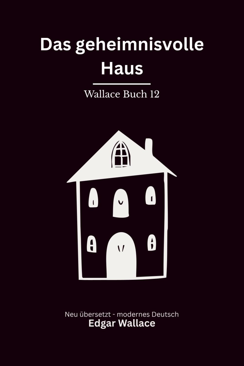 Das geheimnisvolle Haus: Ein klassischer Edgar-Wallace-Kriminalroman um Erpressung, Mord und ein tödliches Haus, modern neu übersetzt