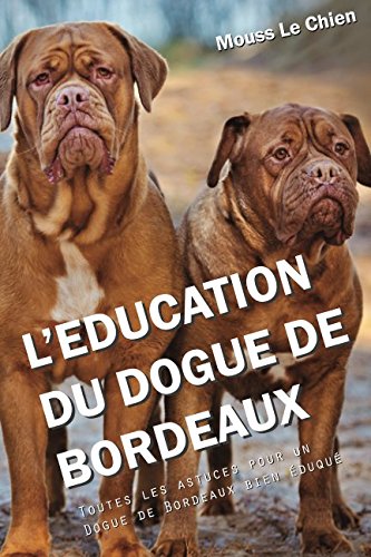 L'EDUCATION DU DOGUE DE BORDEAUX: Toutes les astuces pour un Dogue de Bordeaux bien éduqué