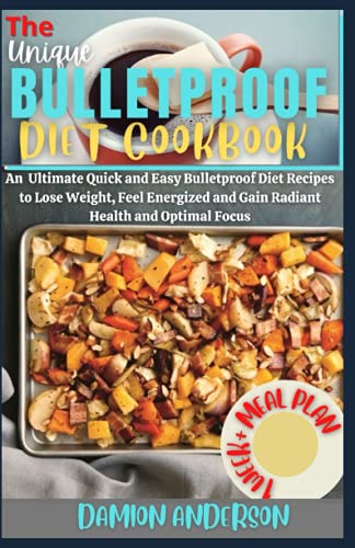 The Unique bulletproof Diet Cookbook: An Ultimate Quick and Easy Bulletproof Diet Recipes to Lose Weight, Feel Energized and Gain Radiant Health and Optimal Focus
