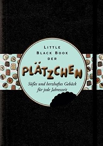 Little Black Book der Platzchen - Su es und Herzhaftes Geback fur Jede Jahreszeit: Süsses und Herzhaftes Gebäck für Jede Jahreszeit (Little Black Books (Deutsche Ausgabe))