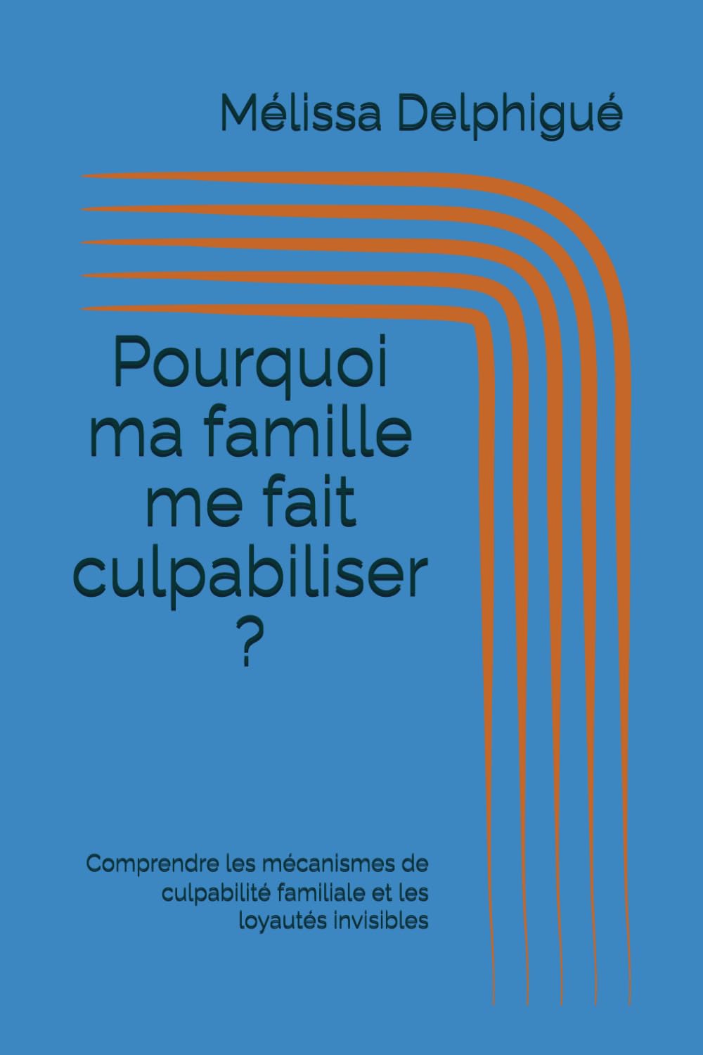 Pourquoi ma famille me fait culpabiliser ?: Comprendre les mécanismes de culpabilité familiale et les loyautés invisibles (Les blessures familiales invisibles)