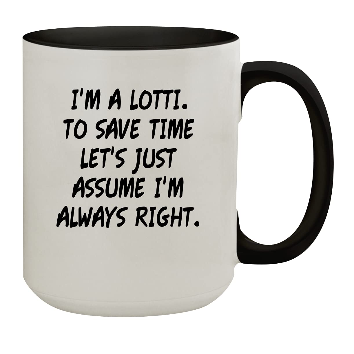 Molandra Products I'm A Lotti. To Save Time Let's Just Assume I'm Always Right. - 15oz Colored Inner & Handle Ceramic Coffee Mug, Black