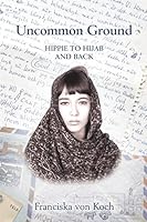 Uncommon Ground: Hippie to Hijab and Back 9188097749 Book Cover