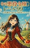 その悪役令嬢レベル99、辺境農園で無自覚に最強領主化します。