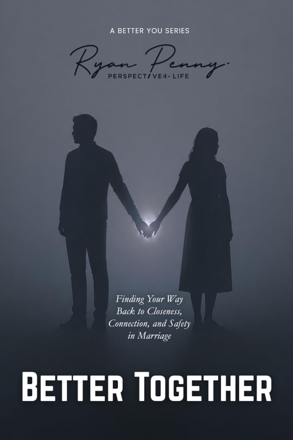 BETTER TOGETHER: Finding Your Way Back to Closeness, Connection, and Safety in Marriage