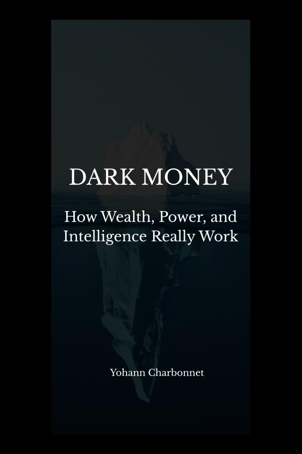Dark Money: How Wealth, Power, and Intelligence Really Work.