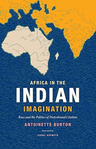 Africa In The Indian Imagination Race And The Politics Of Postcolonial Citation Burton Antoinette Amazon Com Books