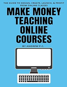Paperback Make Money Teaching Online Courses: The Guide To Design, Create, Launch, & Profit From Online Classes Book