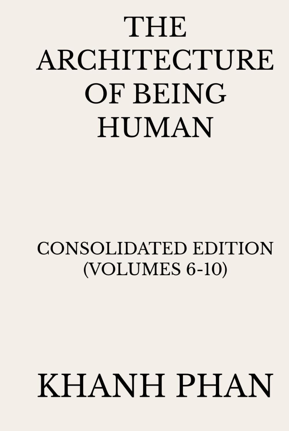 The Architecture of Being Human: Consolidated Edition (Volumes 6-10) (The Architecture of Being Human (15-Book Series))