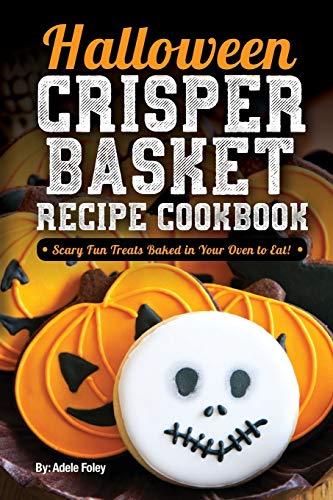 Halloween Crisper Basket Recipe Cookbook: Scary Fun Treats Baked in