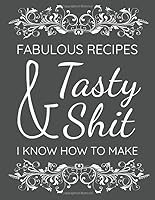 Fabulous Recipes and Tasty Shit I Know How to Make: Blank Recipe Journal to Write in for Women, Food Cookbook Design, Funny Cookbook : 100 Pages (50 Sheets) - 8. 5x11 Inches - Perfect for Recording Yo 1656640120 Book Cover