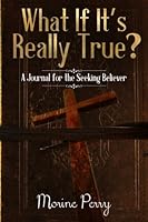 What If It's Really True?: A Journal for the Seeking Believer. 1535070587 Book Cover