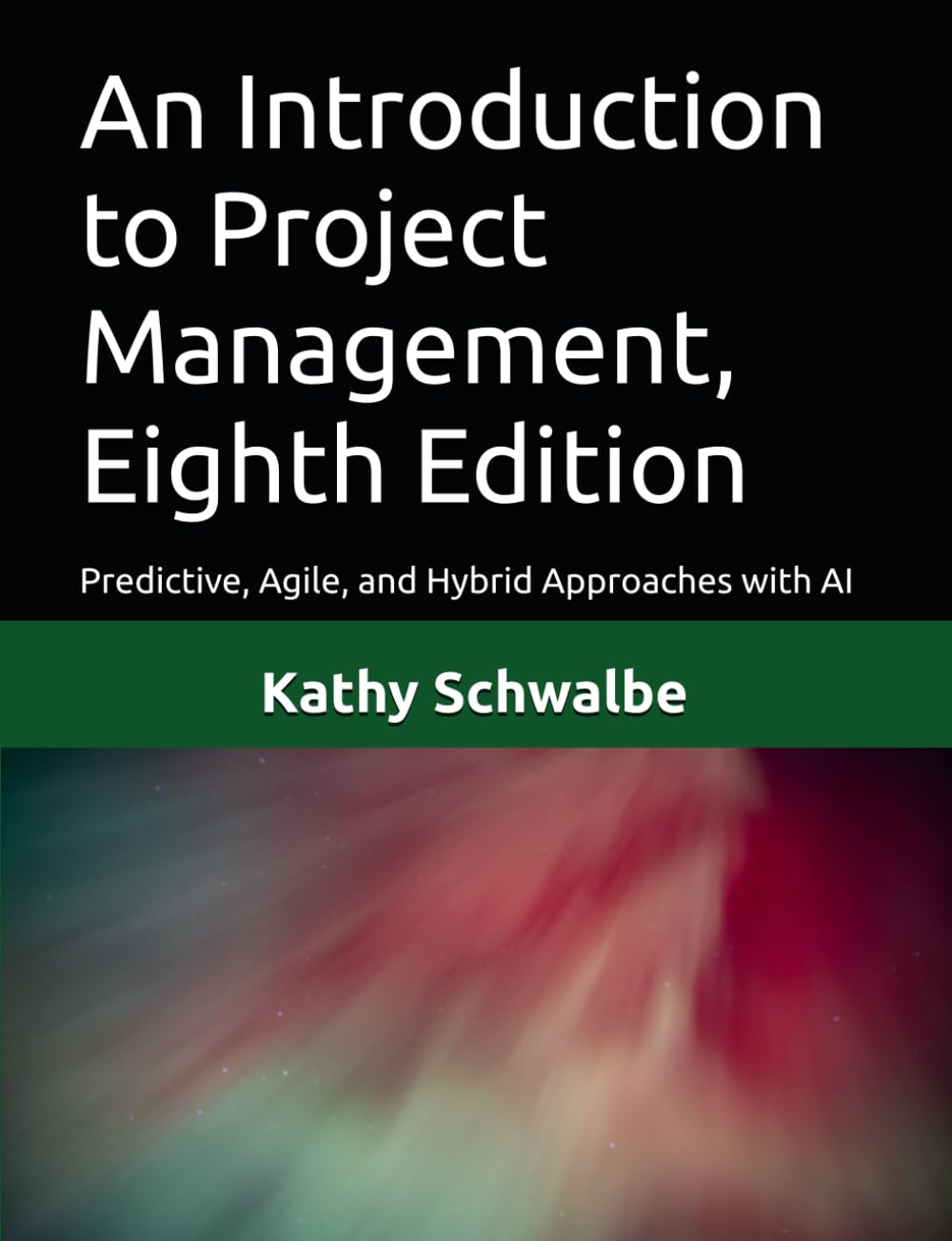 An Introduction to Project Management, Eighth Edition: Predictive, Agile, and Hybrid Approaches with AI