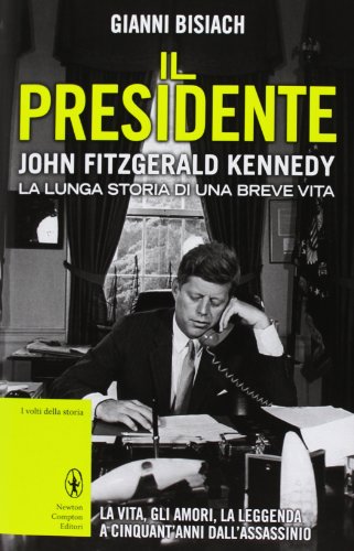 Il presidente. John Fitzgerald Kennedy. La lunga storia di una breve vit