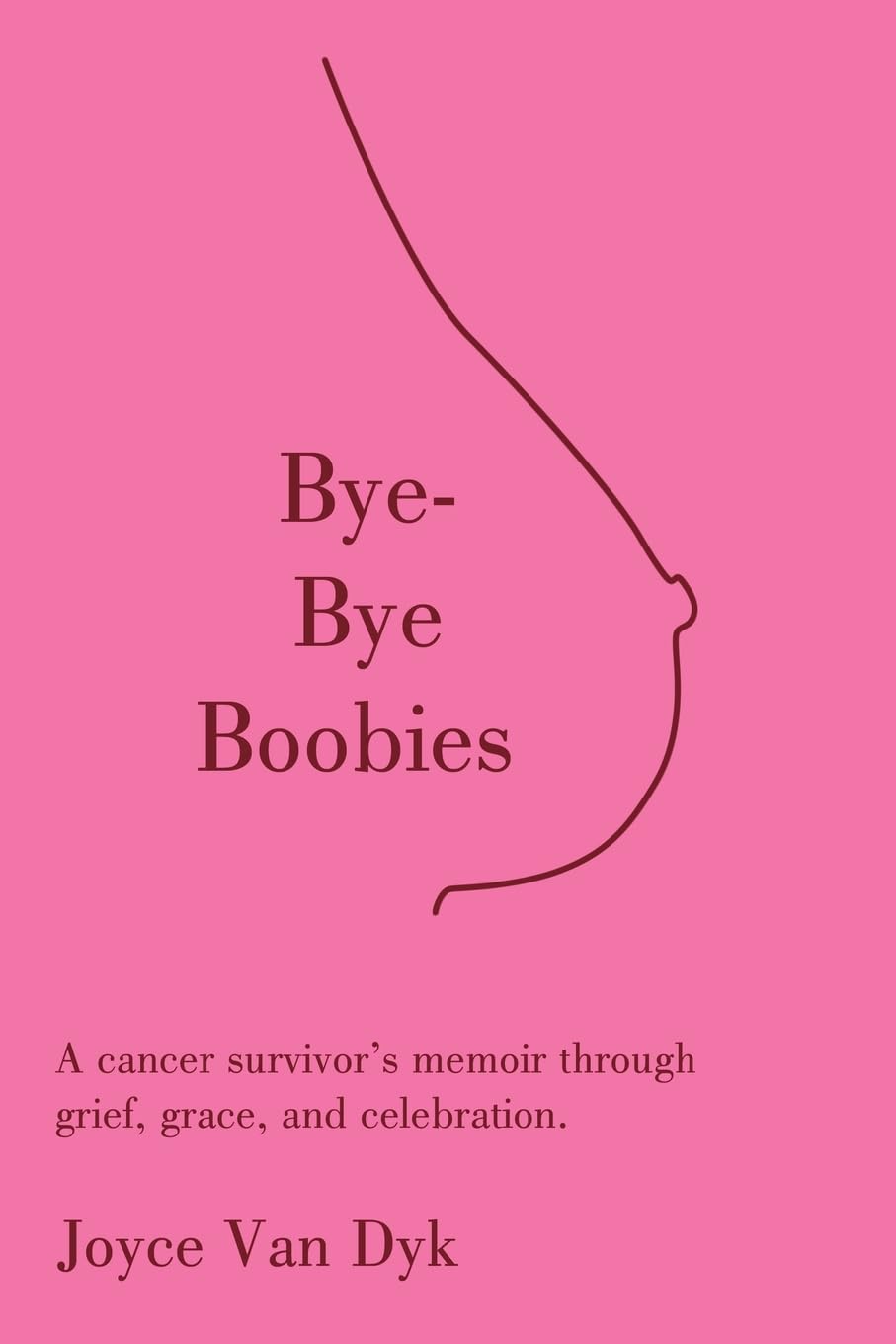 Bye-Bye Boobies: A cancer survivor’s memoir through grief, grace, and celebration.