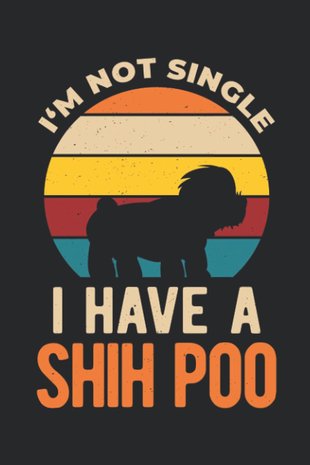 I'm Not Single I Have A Shih Poo: Funny Shih Tzu And Miniature Poodle Crossbreed Blank Lined Book FOr Dog Owners & Puppy Owners