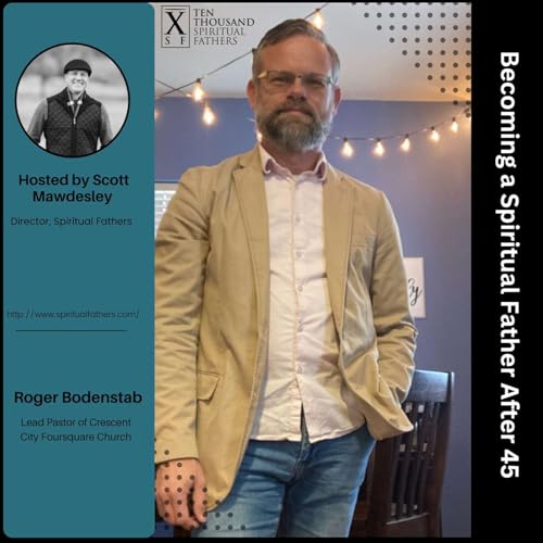 Roger Bodenstab - Becoming a Spiritual Father After 45, Ep #8