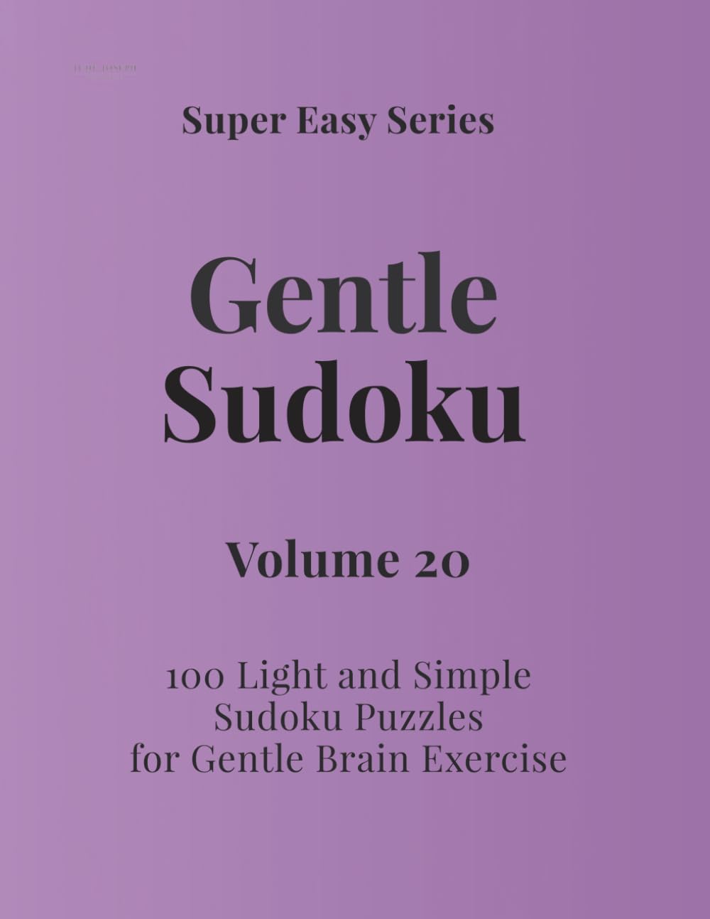 Super Easy Series Gentle Sudoku – Volume 20: 100 Light and Simple Sudoku Puzzles for Gentle Brain Exercise (Gentle Sudoku - Super Easy Series)