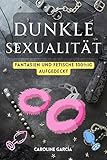 Dunkle Sexualität: Fantasien und Fetische 100%ig aufgedeckt (lingam massage, tantra, buch für paare, yoni, penismassage. 13) - Caroline García 