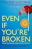 Even If You're Broken: Essays on Sexual Assault and #MeToo