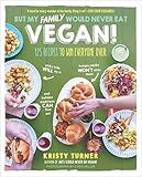 But My Family Would Never Eat Vegan!: 125 Recipes to Win Everyone Over