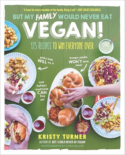 But My Family Would Never Eat Vegan!: 125 Recipes to Win Everyone Over image 3