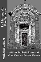 La Musique du Rite Syriaque: Histoire de l'Eglise Syriaque et de sa musique - Analyse Musicale 1516959469 Book Cover