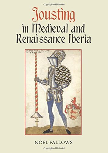 Jousting in Medieval and Renaissance Iberia (Armour and Weapons, 3)