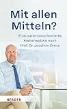 Mit allen Mitteln?: Für eine patientenorientierte Krebsmedizin