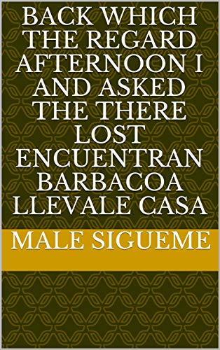 Back which the regard afternoon i and asked the there lost encuentran barbacoa Llevale casa (Italian Edition)
