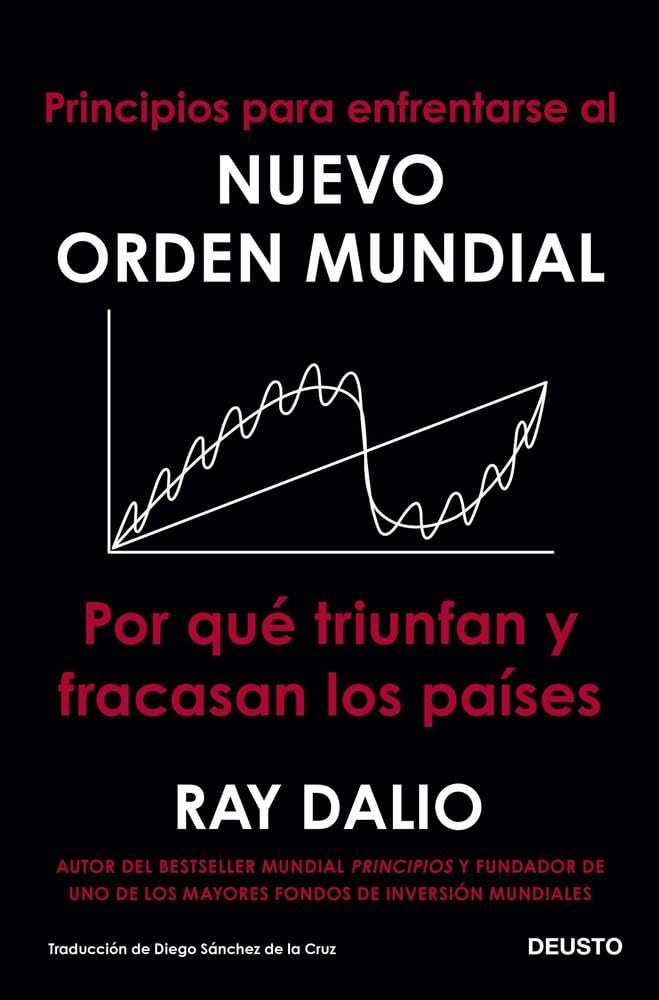 Principios para enfrentarse al nuevo orden mundial: Por qué triunfan y fracasan los países (COLECCION DEUSTO)