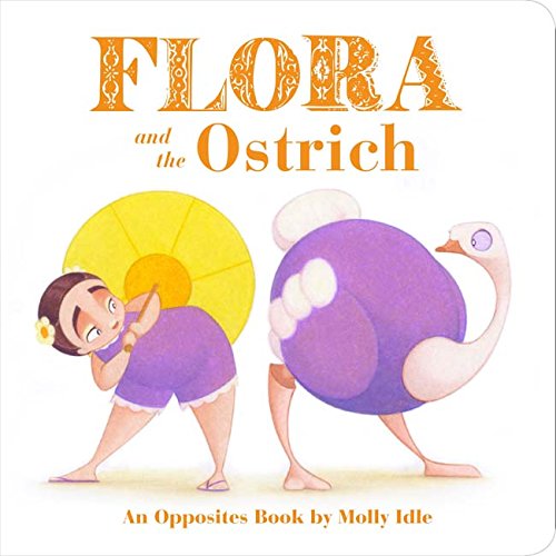 Flora and the Ostrich: An Opposites Book by Molly Idle (Flora and Flaming
