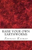 Raise Your Own Earthworms: Your Plants Grow Larger, Catch Bigger Fish, Healthier Pet Food, and Put Cash in Your Pocket. Raise Earthworms for FUN and PROFITS. 1518840329 Book Cover