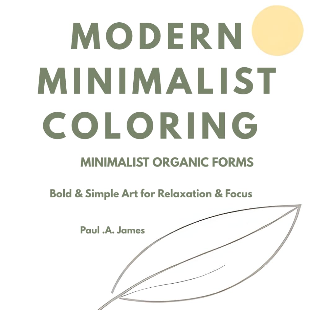 MODERN MINIMALIST COLORING: MINIMALIST ORGANIC FORMS: BOLD & SIMPLE ORGANIC LINE ART FOR ADULTS & TEENS – RELAXATION & FOCUS