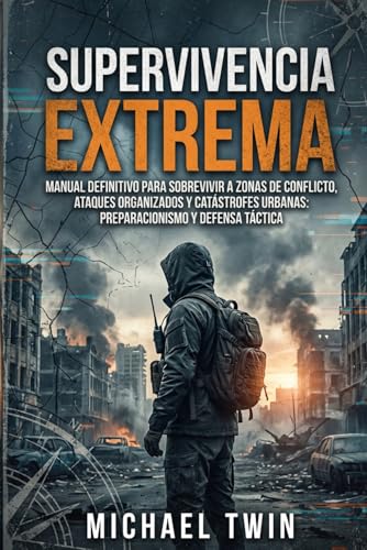Supervivencia extrema: Manual definitivo para sobrevivir a zonas de conflicto, ataques organizados y catástrofes urbanas: Preparacionismo y defensa táctica (libros de supervivencia) Supervivencia extrema: Manual definitivo para sobrevivir a zonas de conflicto, ataques organizados y catástrofes urbanas: Preparacionismo y defensa táctica (libros de supervivencia)