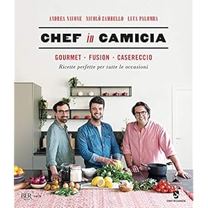 Chef in Camicia. Gourmet. Fusion. Casereccio. Ricette perfette per tutte le occasioni