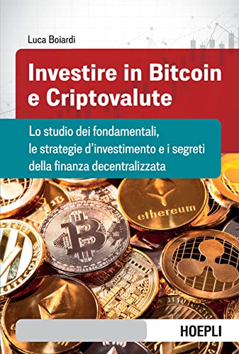  Investire in bitcoin e criptovalute: Lo studio dei fondamentali, le strategie d’investimento e i segreti della finanza decentralizzata