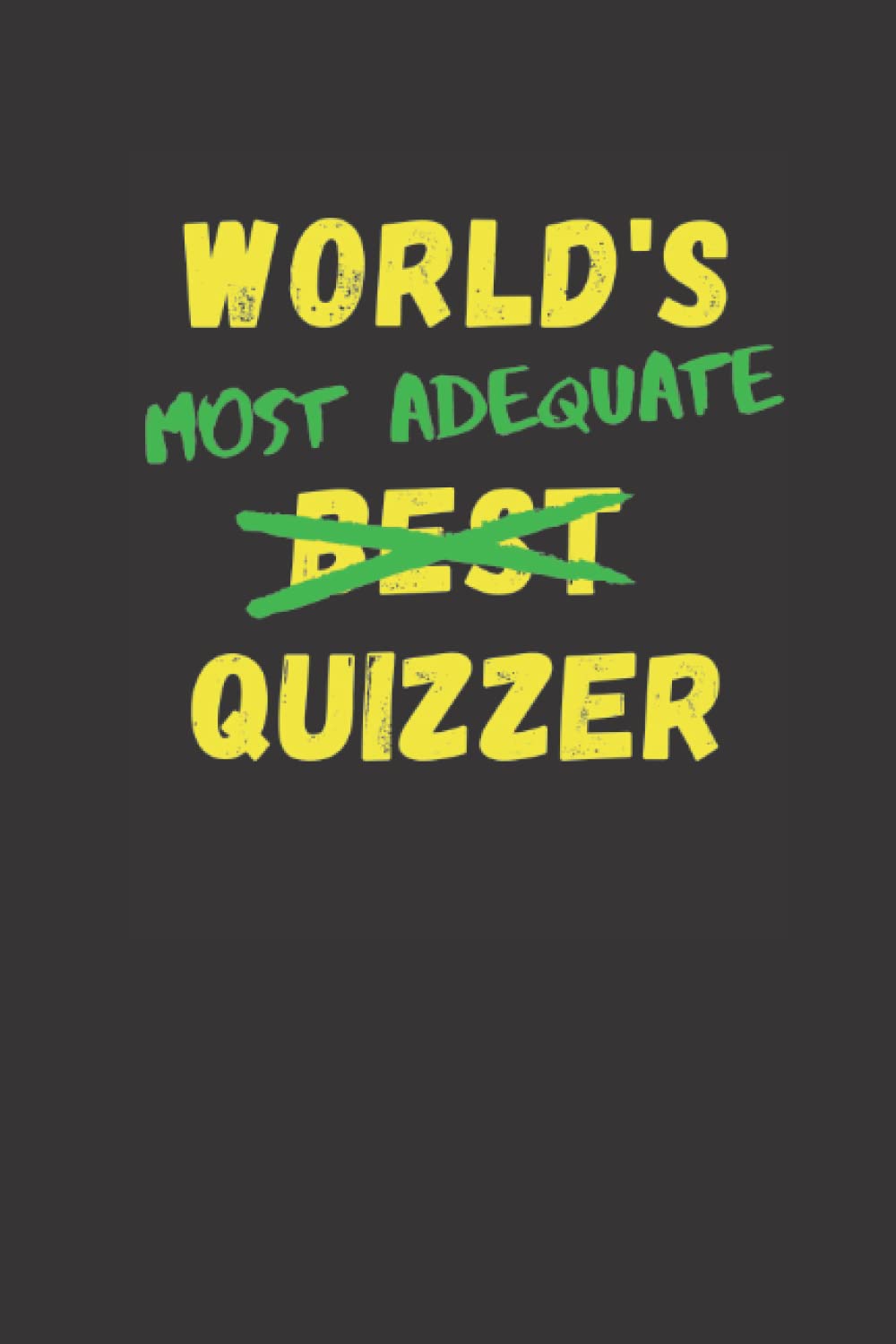 WORLD'S MOST ADEQUATE QUIZZER: Blank Lined Notebook with Funny alternative to World's Best Quizzer!. 120 pages 6x9 inches.