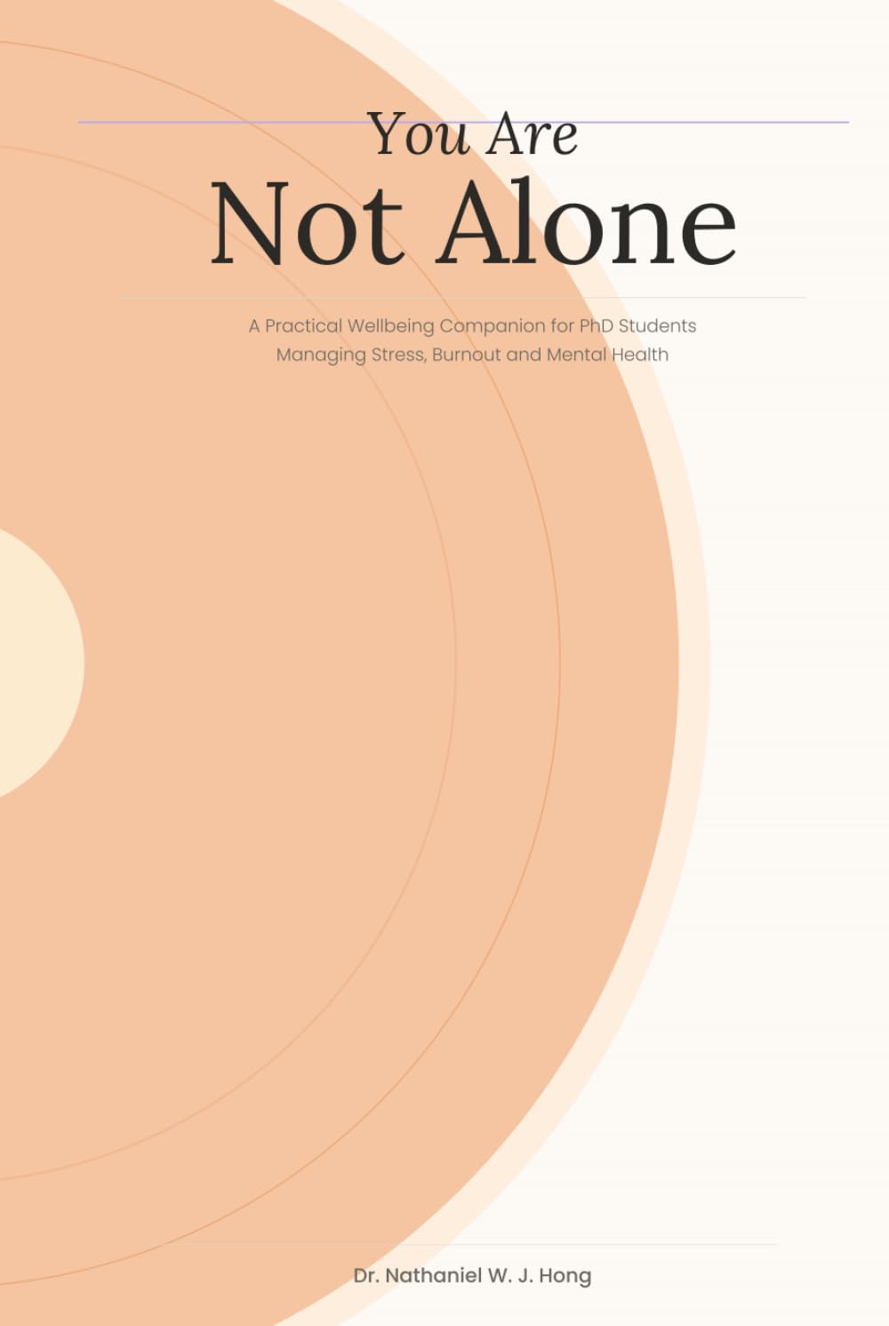 You Are Not Alone: A Practical Wellbeing Companion for PhD Students Managing Stress, Burnout and Mental Health