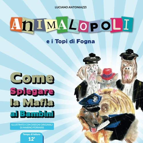 Animalopoli e i topi di fogna: Come spiegare la mafia ai bambini - Con illustrazioni originali disegnate a mano