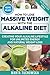How to Lose Massive Weight with the Alkaline Diet: Creating Your Alkaline Lifestyle for Unlimited Energy and Natural Weight Loss (Alkaline, Detox, Alkaline Diet for Weight Loss Book 1)