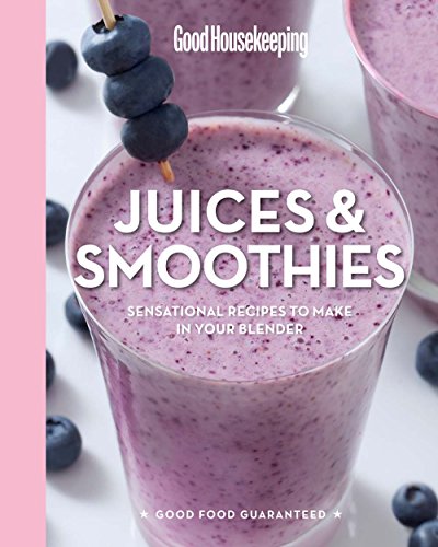 Good Housekeeping Juices & Smoothies: Sensational Recipes to Make in Your Blender - A Cookbook (Volume 3) (Good Food Guaranteed)