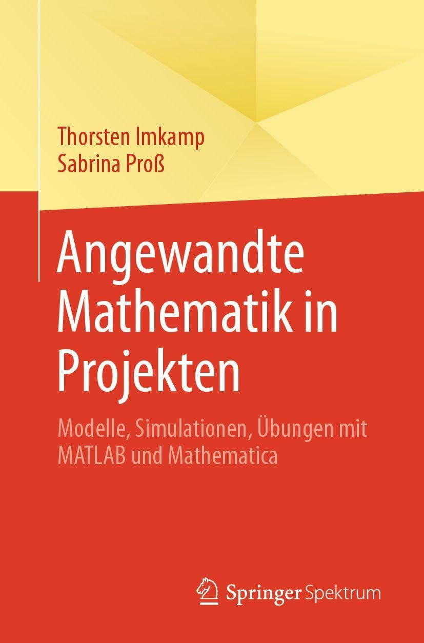 Angewandte Mathematik in Projekten: Modelle, Simulationen, Übungen mit MATLAB und Mathematica