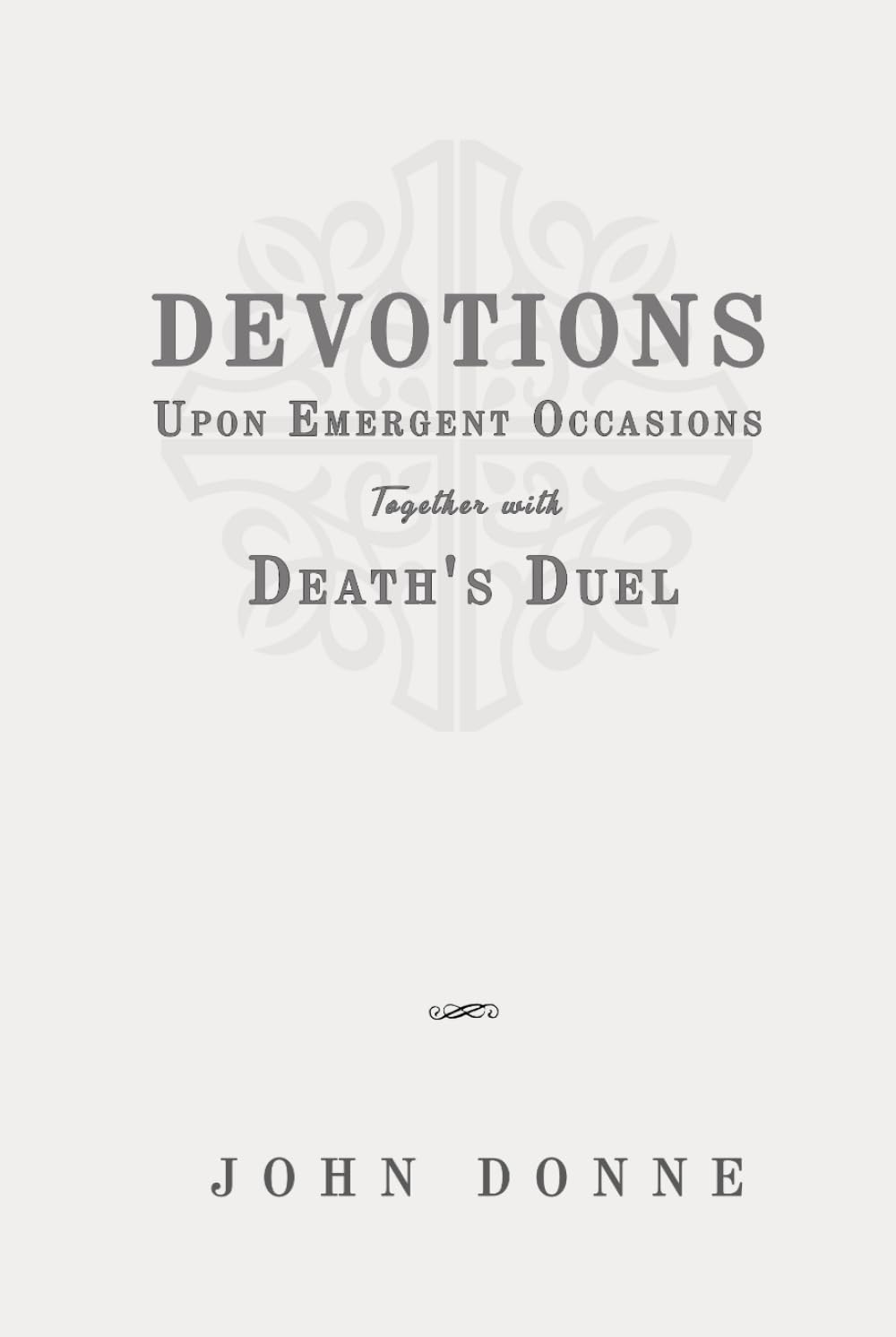 Devotions Upon Emergent Occasions; Together with Death's Duel: Classic Edition Republished by North Publishers