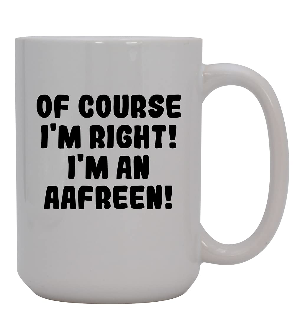 Of Course I'm Right! I'm An Aafreen! - 15oz Ceramic Coffee Mug, White