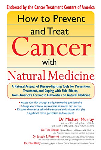 How to Prevent and Treat Cancer with Natural Medicine: A Natural Arsenal of Disease-fighting Tools for Prevention, Treatment, and Coping with Side Effects