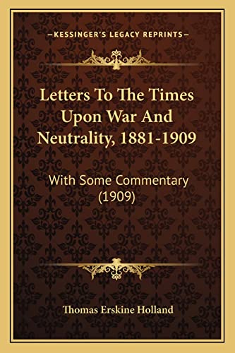 Letters To The Times Upon War And Neutrality, 1881-1909: With Some Commentary (1909)